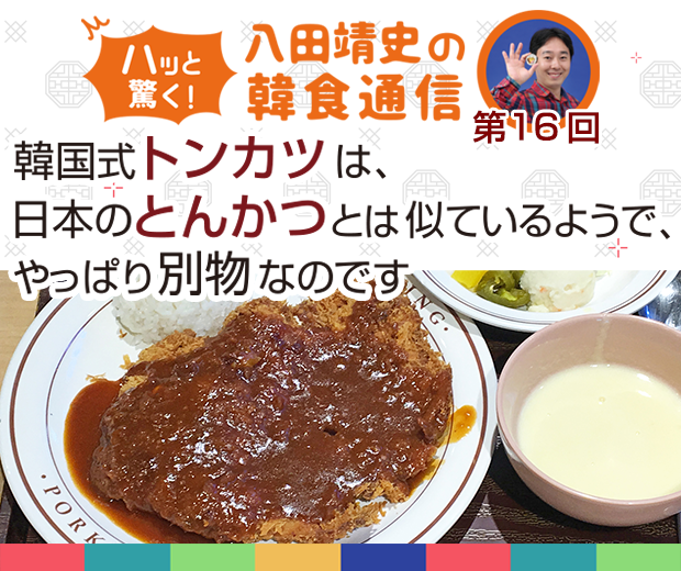 【TOPスライダー】八田靖史コラム:韓国式トンカツは、日本のとんかつとは似ているようで、やっぱり別物なのです。